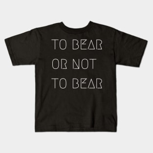 To Bear Or Not To Bear Kids T-Shirt